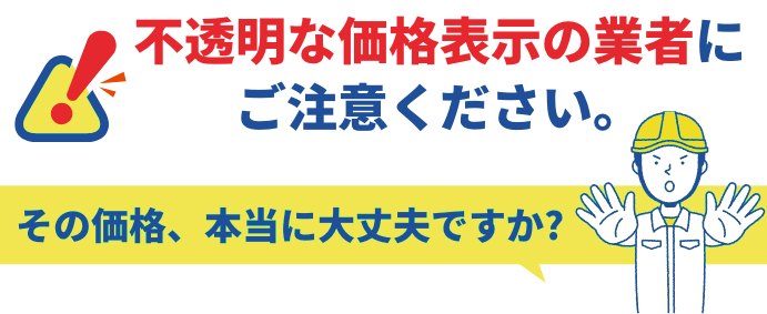 不透明な価格表示の業者にご注意ください。その価格、本当に大丈夫ですか?
